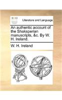 An Authentic Account of the Shaksperian Manuscripts, &C. by W. H. Ireland.