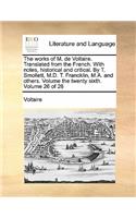The Works of M. de Voltaire. Translated from the French. with Notes, Historical and Critical. by T. Smollett, M.D. T. Francklin, M.A. and Others. Volume the Twenty Sixth. Volume 26 of 26: (English)