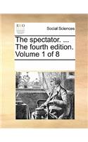 The Spectator. ... the Fourth Edition. Volume 1 of 8: (English)