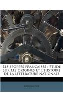 Les Epopees Francaises: Etude Sur Les Origines Et L'Histoire de La Litterature Nationale