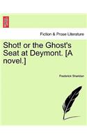 Shot! or the Ghost's Seat at Deymont. [A Novel.]