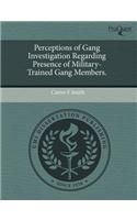 Perceptions of Gang Investigation Regarding Presence of Military-Trained Gang Members