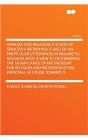 Spinoza and Religion; A Study of Spinoza's Metaphysics and of His Particular Utterances in Regard to Religion, with a View to Determining the Significance of His Thought for Religion and Incidentally His Personal Attitude Toward It