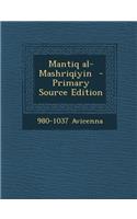 Mantiq Al-Mashriqiyin - Primary Source Edition