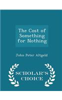 Cost of Something for Nothing - Scholar's Choice Edition