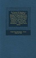 The Practice of Pharmacy: A Treatise on the Modes of Making and Dispensing Official, Unofficial, and Extemporaneous Preparations, with Descriptions of Medicinal Substances, Their Properties, Uses, and Doses: Intended as a Hand-Book for Pharmacists.