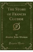 The Story of Francis Cludde (Classic Reprint)