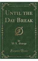 Until the Day Break (Classic Reprint)
