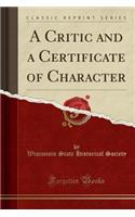 A Critic and a Certificate of Character (Classic Reprint)