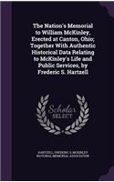 Nation's Memorial to William McKinley, Erected at Canton, Ohio; Together With Authentic Historical Data Relating to McKinley's Life and Public Services, by Frederic S. Hartzell