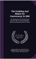 The Conkling and Blaine-Fry Controversy, in 1866: The Outbreak of the Life-Long Feud Between the Two Great Statesmen, Roscoe Conkling and James G. Blaine