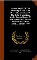 Annual Report of the Secretary of the State Board of Agriculture of the State of Michigan and ... Annual Report of the Agricultural College Experiment Station from ..., Volume 1869