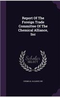 Report of the Foreign Trade Committee of the Chemical Alliance, Inc