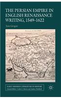 Persian Empire in English Renaissance Writing, 1549-1622