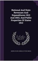 National and State Revenues and Expenditures 1913 and 1903, and Public Properties of States 1913