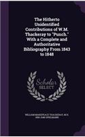 The Hitherto Unidentified Contributions of W.M. Thackeray to Punch. with a Complete and Authoritative Bibliography from 1843 to 1848
