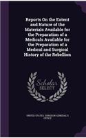 Reports on the Extent and Nature of the Materials Available for the Preparation of a Medicals Available for the Preparation of a Medical and Surgical History of the Rebellion