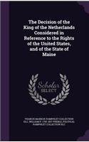 The Decision of the King of the Netherlands Considered in Reference to the Rights of the United States, and of the State of Maine