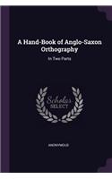 A Hand-Book of Anglo-Saxon Orthography: In Two Parts