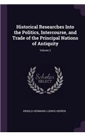 Historical Researches Into the Politics, Intercourse, and Trade of the Principal Nations of Antiquity; Volume 2