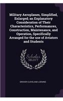 Military Aeroplanes, Simplified, Enlarged; an Explanatory Consideration of Their Characteristics, Performances, Construction, Maintenance, and Operation, Specifically Arranged for the use of Aviators and Students