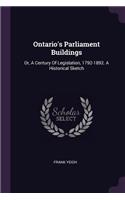 Ontario's Parliament Buildings: Or, A Century Of Legislation, 1792-1892. A Historical Sketch