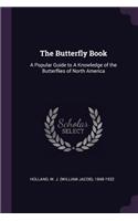 The Butterfly Book: A Popular Guide to a Knowledge of the Butterflies of North America