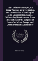 The Circles of Gomer; or, An Essay Towards an Investigation and Introduction of the English as an Universal Language ... With an English Grammar, Some Illustrations of the Subjects of the Author's Late Essays, and Other Interesting Discoveries