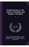 Feudal Tyrants; or, The Counts of Carlsheim and Sargans. A Romance