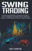 Swing Trading: Guía para principiantes en Opciones, Acciones y Forex, Estrategias con Análisis Técnico, Patrón de Gráficos y Administración de Dinero. (Spanish Edi