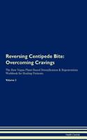Reversing Centipede Bite: Overcoming Cravings the Raw Vegan Plant-Based Detoxification & Regeneration Workbook for Healing Patients. Volume 3