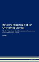 Reversing Hypertrophic Scar: Overcoming Cravings The Raw Vegan Plant-Based Detoxification & Regeneration Workbook for Healing Patients. Volume 3
