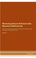 Reversing Serum Sickness-Like Reaction: Deficiencies The Raw Vegan Plant-Based Detoxification & Regeneration Workbook for Healing Patients. Volume 4