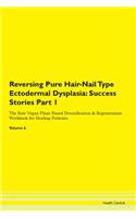 Reversing Pure Hair-Nail Type Ectodermal Dysplasia: Success Stories Part 1 The Raw Vegan Plant-Based Detoxification & Regeneration Workbook for Healing Patients.Volume 6