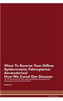 Want To Reverse Your Diffuse Epidermolytic Palmoplantar Keratoderma? How We Cured Our Diseases. The 30 Day Journal for Raw Vegan Plant-Based Detoxification & Regeneration with Information & Tips Volume 1