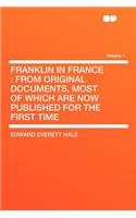 Franklin in France: From Original Documents, Most of Which Are Now Published for the First Time Volume 1