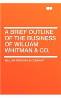 A Brief Outline of the Business of William Whitman & Co.