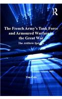 The French Army's Tank Force and Armoured Warfare in the Great War