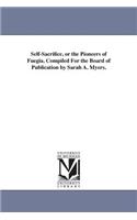 Self-Sacrifice, or the Pioneers of Fuegia. Compiled For the Board of Publication by Sarah A. Myers.