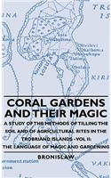 Coral Gardens and Their Magic - A Study of the Methods of Tilling the Soil and of Agricultural Rites in the Trobriand Islands - Vol II