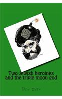 Two Jewish heroines and the triple moon god