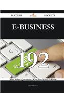 E-Business 192 Success Secrets - 192 Most Asked Questions on E-Business - What You Need to Know