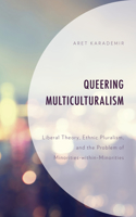 Queering Multiculturalism: Liberal Theory, Ethnic Pluralism, and the Problem of Minorities-within-Minorities