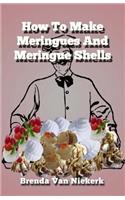 How To Make Meringues And Meringue Shells: (English)