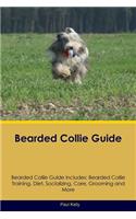 Bearded Collie Guide Bearded Collie Guide Includes: Bearded Collie Training, Diet, Socializing, Care, Grooming, Breeding and More: Bearded Collie Training, Diet, Socializing, Care, Grooming, Breeding and More