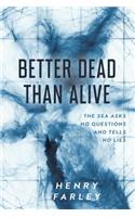 Better Dead Than Alive: The sea asks no questions and tells no lies