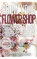 Grow Your Flower Shop Business: Learn Pinterest Marketing: How to Increase Blog Subscribers, Make More Sales, Design Pins, Automate & Get Website Traffic for Free