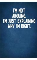 I'm Not Arguing. I'm Just Explaining Why I'm Right.