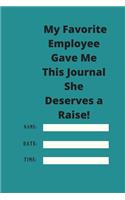 My Favorite Employee Gave Me This Journal She Deserves a Raise!