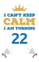 I Can't Keep Calm I Am Turning 22